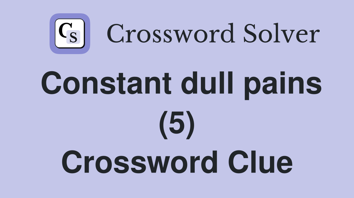 Constant dull pains (5) Crossword Clue Answers Crossword Solver